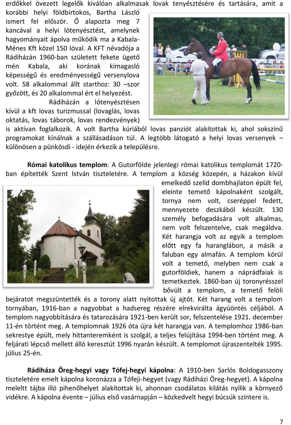A KFT névadója a Rádiházán 1960-ban született fekete ügető mén Kabala, aki korának kimagasló képességű és eredményességű versenylova volt.