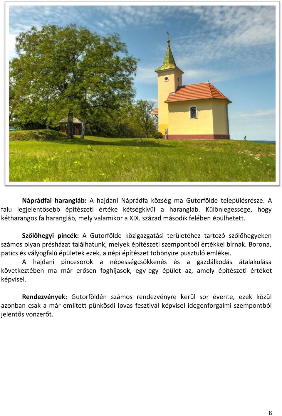 Szőlőhegyi pincék: A Gutorfölde közigazgatási területéhez tartozó szőlőhegyeken számos olyan présházat találhatunk, melyek építészeti szempontból értékkel bírnak.
