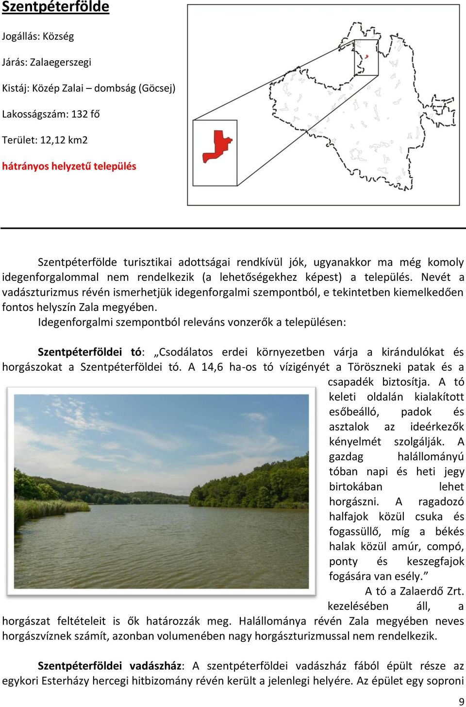 Nevét a vadászturizmus révén ismerhetjük idegenforgalmi szempontból, e tekintetben kiemelkedően fontos helyszín Zala megyében.