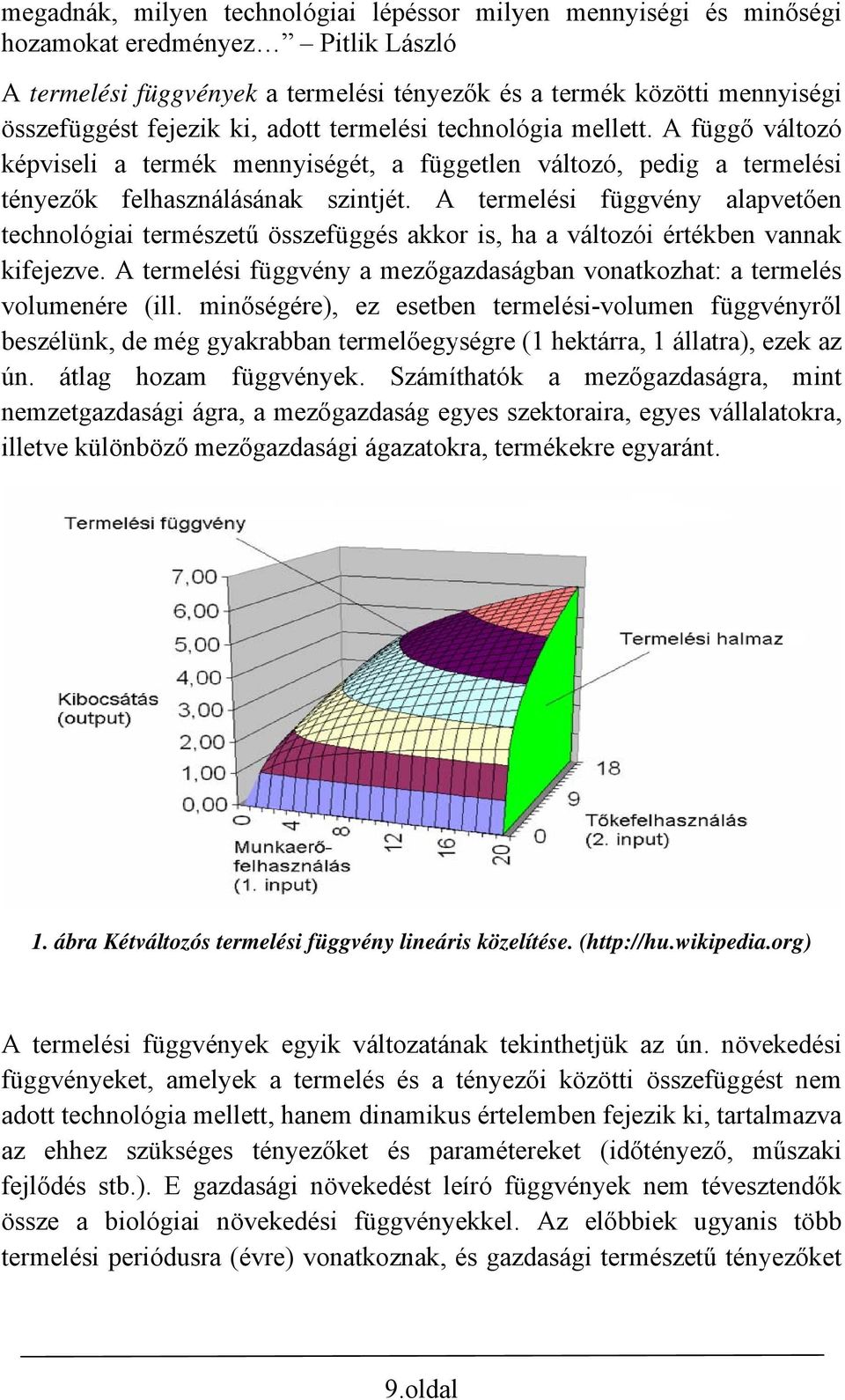 A termelési függvény alapvetően technológiai természetűű összefüggés akkor is, ha a változói értékben vannak kifejezve. A termelési függvény a mezőgazdaságban vonatkozhat: a termelés volumenére (ill.