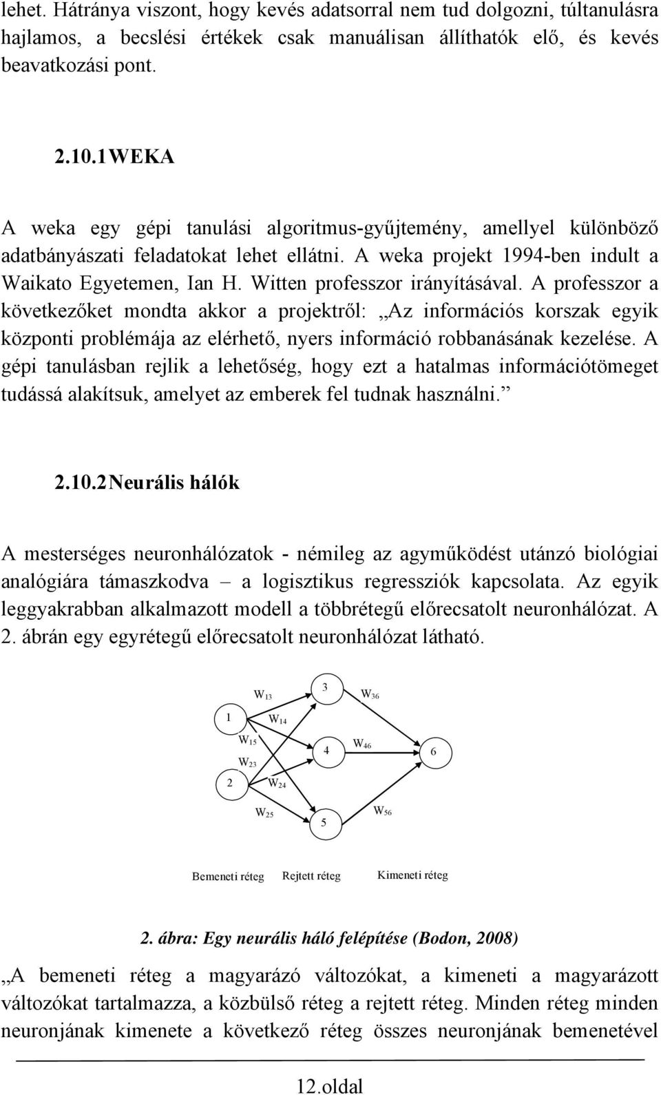 Witten professzor irányításával. A professzor a következőket mondta akkor a projektről: Az információs korszak egyik központi problémája az elérhető, nyers információ robbanásának kezelése.