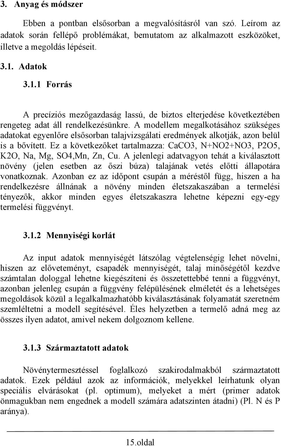 A modellem megalkotásához szükséges adatokat egyenlőre elsősorban talajvizsgálati eredmények alkotják, azon belül is a bővített.