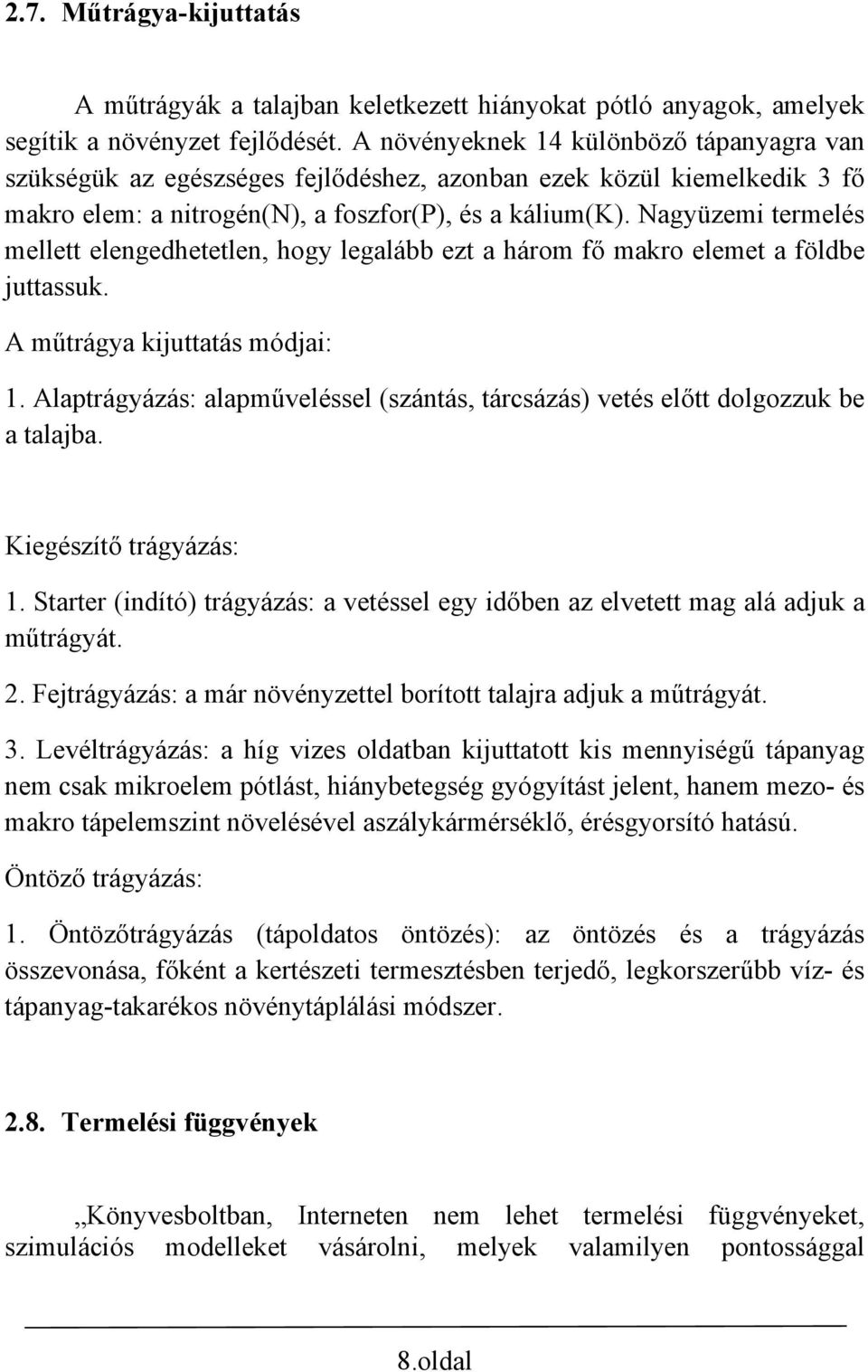 Nagyüzemi termelés mellett elengedhetetlen, hogy legalább ezt a három fő makro elemet a földbe juttassuk. A műtrágya kijuttatás módjai: 1.