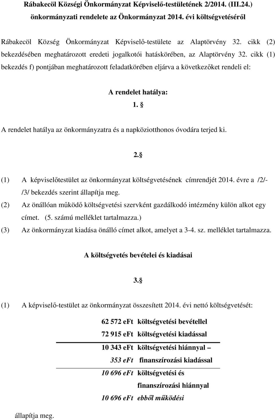 cikk (1) bekezdés f) pontjában meghatározott feladatkörében eljárva a következőket rendeli el: A rendelet hatálya: 1. A rendelet hatálya az önkormányzatra és a napköziotthonos óvodára terjed ki. 2.