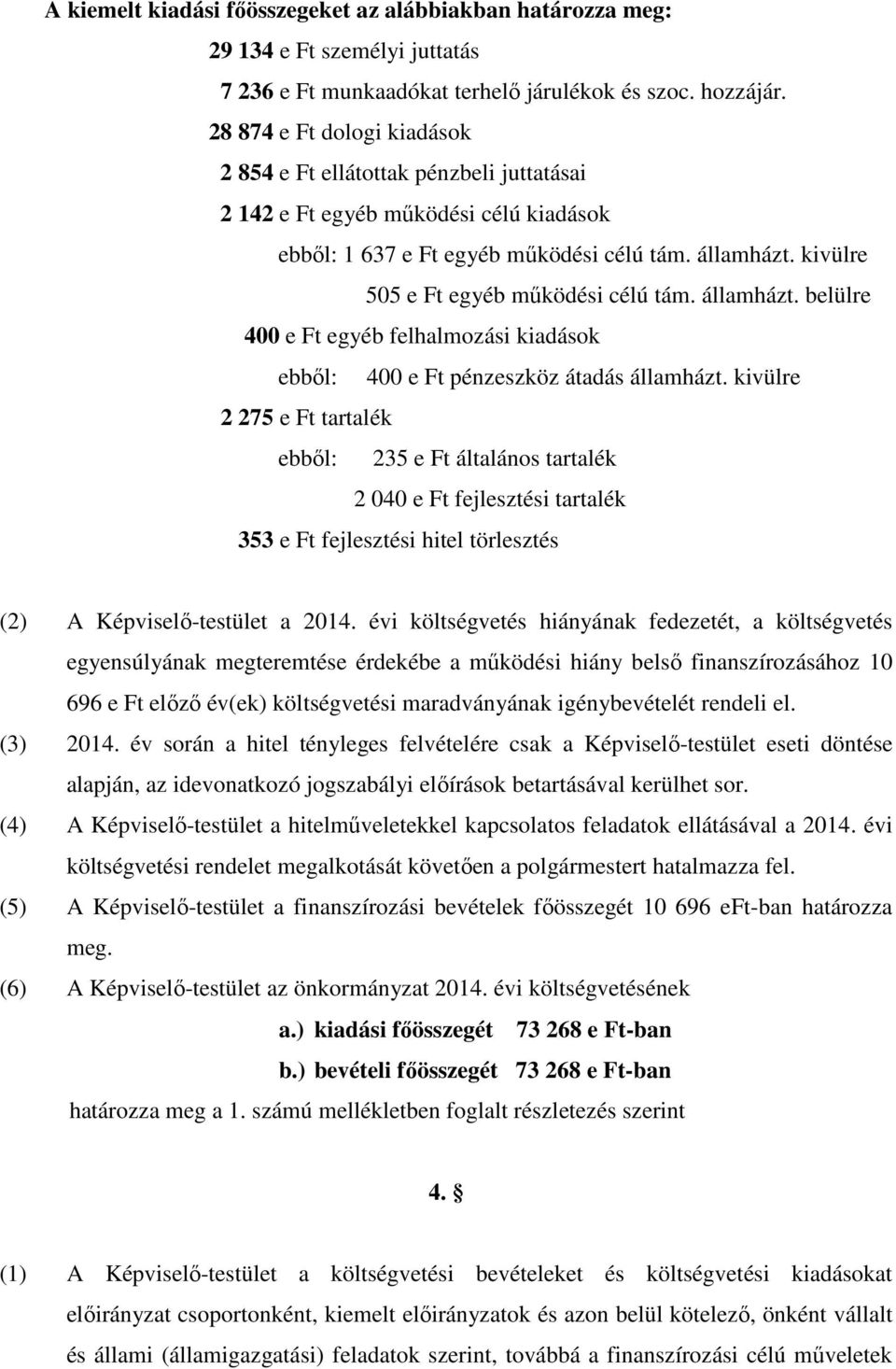 kivülre 55 e Ft egyéb működési célú tám. államházt. belülre 4 e Ft egyéb felhalmozási kiadások ebből: 4 e Ft pénzeszköz átadás államházt.