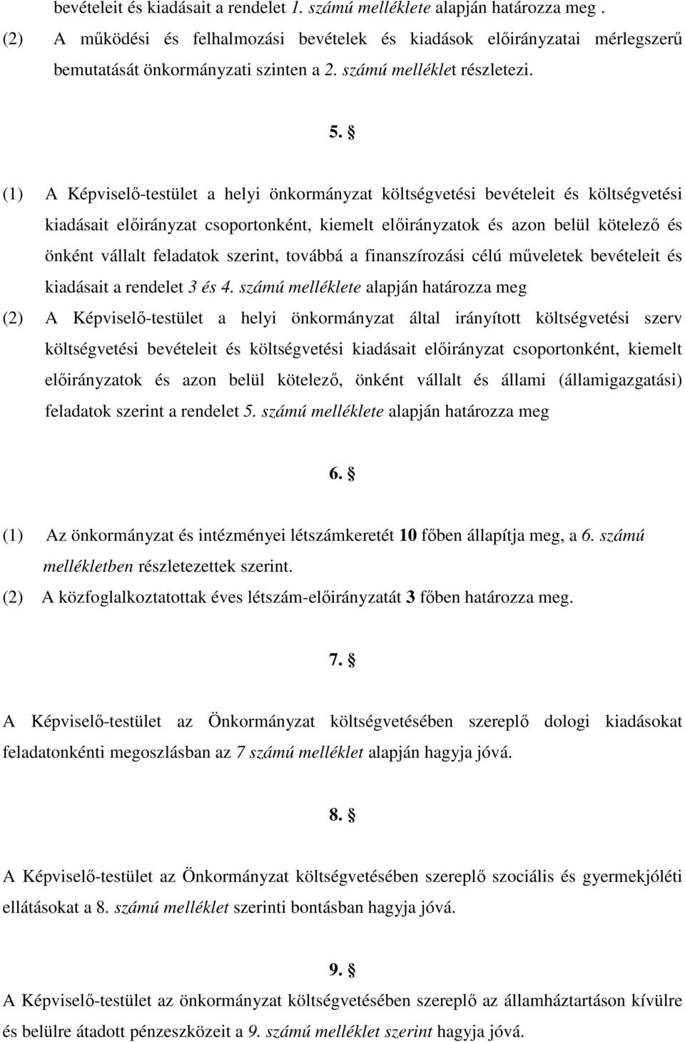 (1) A Képviselő-testület a helyi önkormányzat költségvetési bevételeit és költségvetési kiadásait előirányzat csoportonként, kiemelt előirányzatok és azon belül kötelező és önként vállalt feladatok