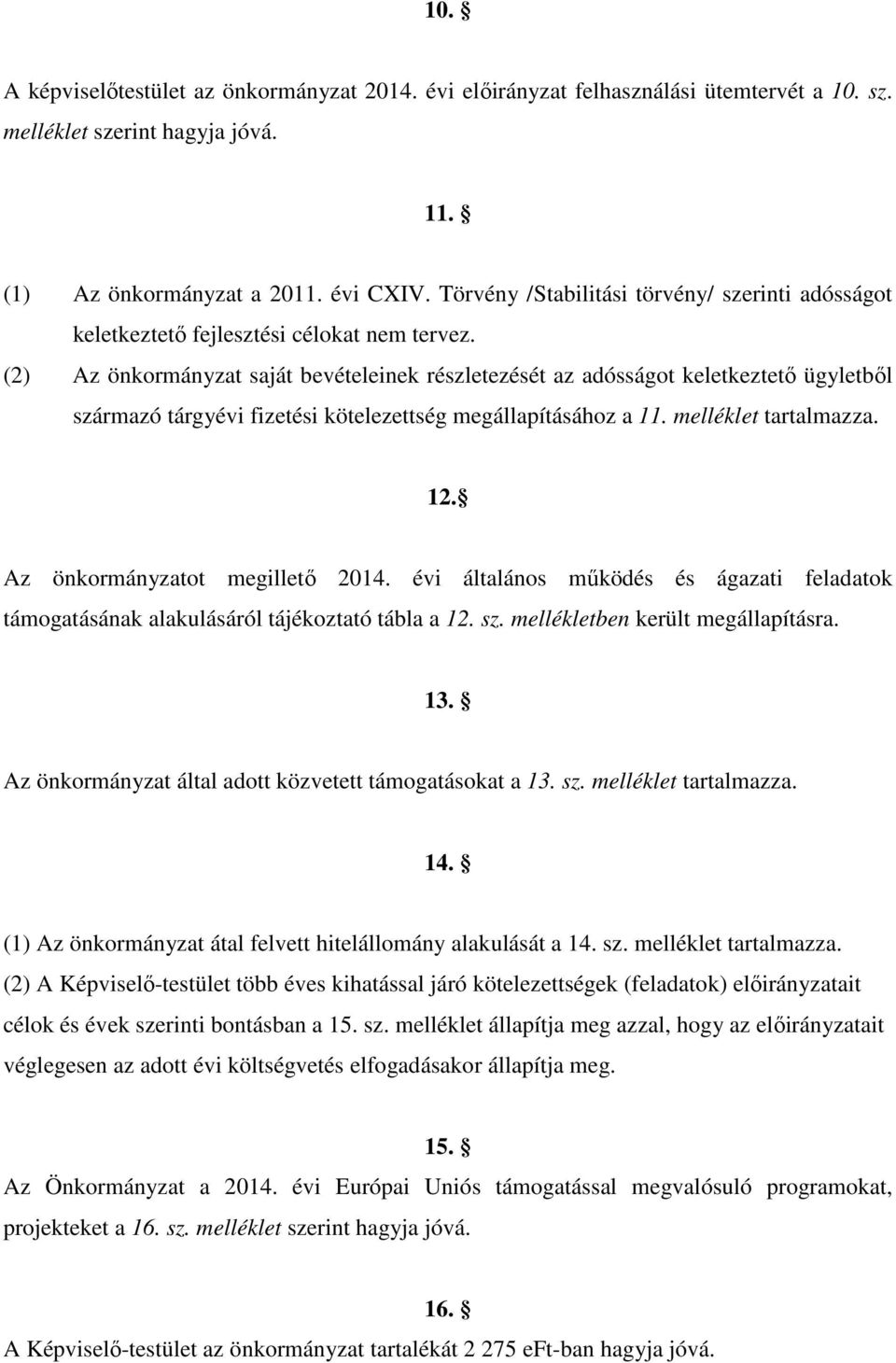 (2) Az önkormányzat saját bevételeinek részletezését az adósságot keletkeztető ügyletből származó tárgyévi fizetési kötelezettség megállapításához a 11. melléklet tartalmazza. 12.