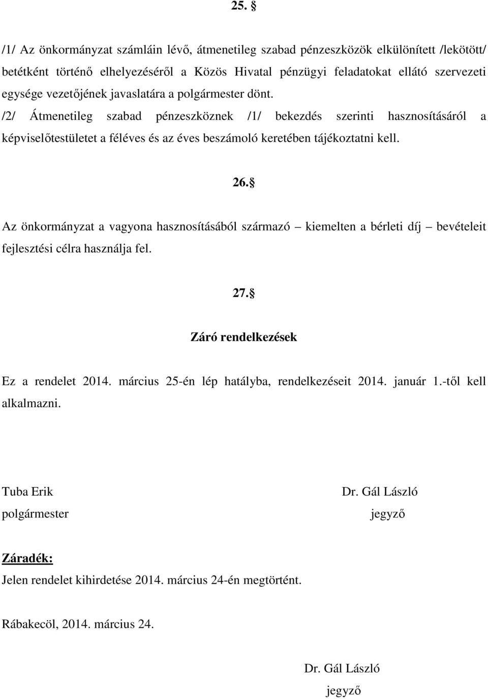 /2/ Átmenetileg szabad pénzeszköznek /1/ bekezdés szerinti hasznosításáról a képviselőtestületet a féléves és az éves beszámoló keretében tájékoztatni kell. 26.
