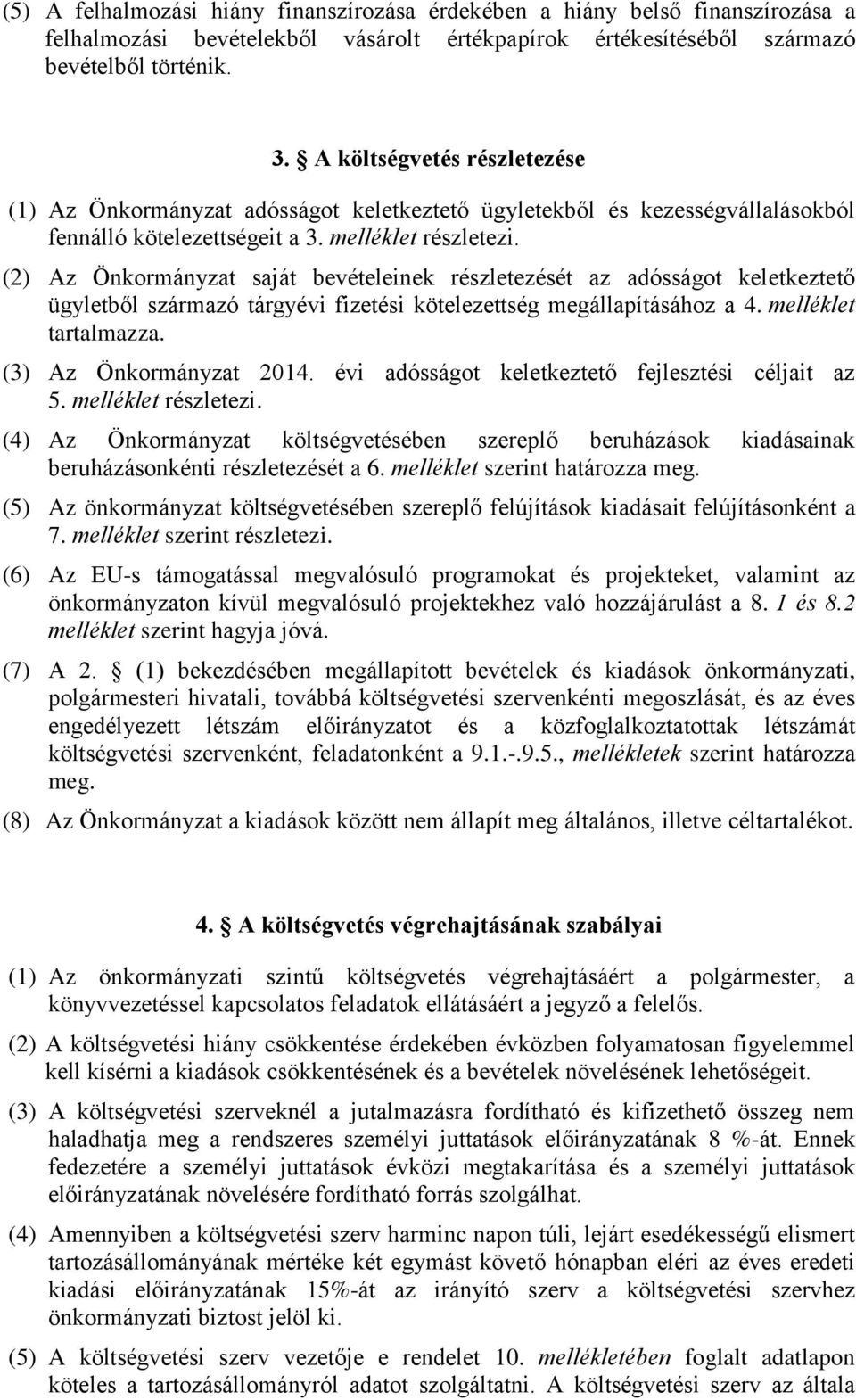 (2) Az Önkormányzat saját bevételeinek részletezését az adósságot keletkeztető ügyletből származó tárgyévi fizetési kötelezettség megállapításához a 4. melléklet tartalmazza. (3) Az Önkormányzat 2014.