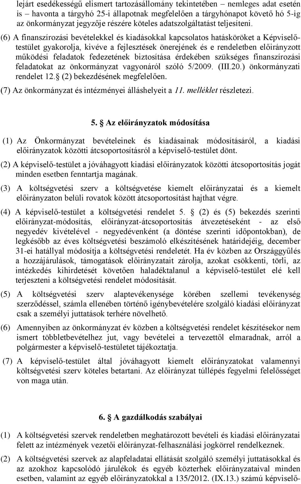 (6) A finanszírozási bevételekkel és kiadásokkal kapcsolatos hatásköröket a Képviselőtestület gyakorolja, kivéve a fejlesztések önerejének és e rendeletben előirányzott működési feladatok fedezetének