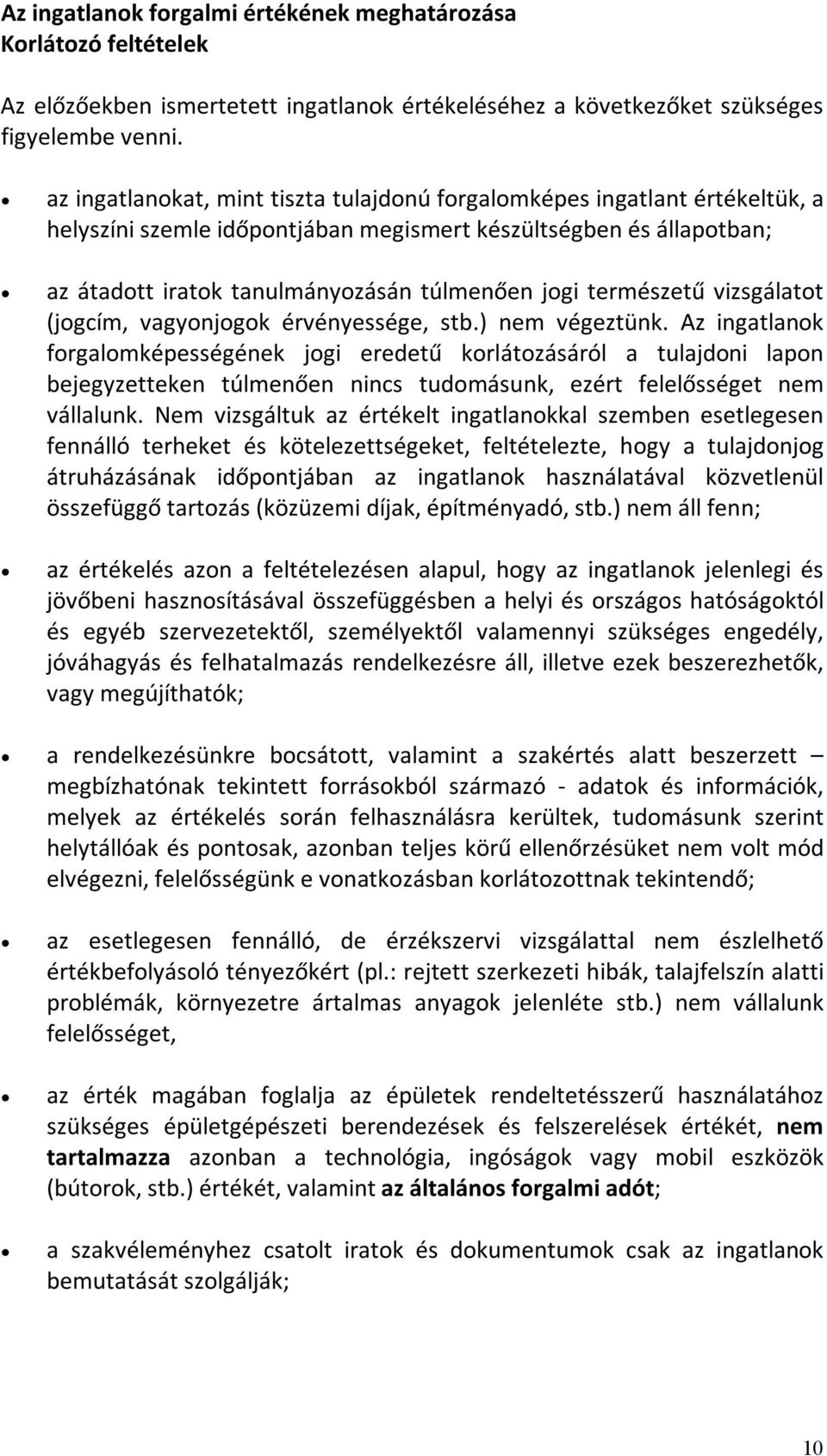 természetű vizsgálatot (jogcím, vagyonjogok érvényessége, stb.) nem végeztünk.