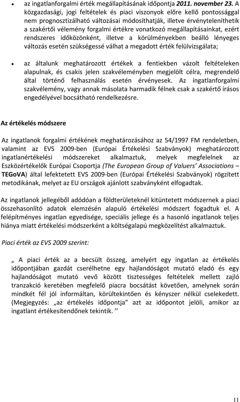 megállapításainkat, ezért rendszeres időközönként, illetve a körülményekben beálló lényeges változás esetén szükségessé válhat a megadott érték felülvizsgálata; az általunk meghatározott értékek a