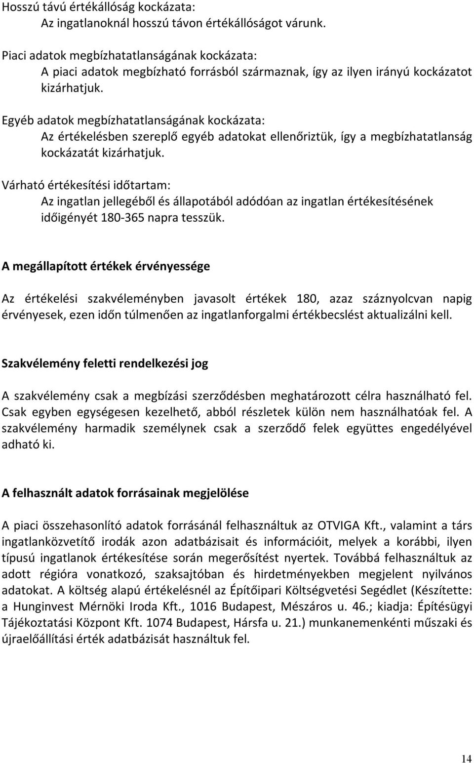 Egyéb adatok megbízhatatlanságának kockázata: Az értékelésben szereplő egyéb adatokat ellenőriztük, így a megbízhatatlanság kockázatát kizárhatjuk.