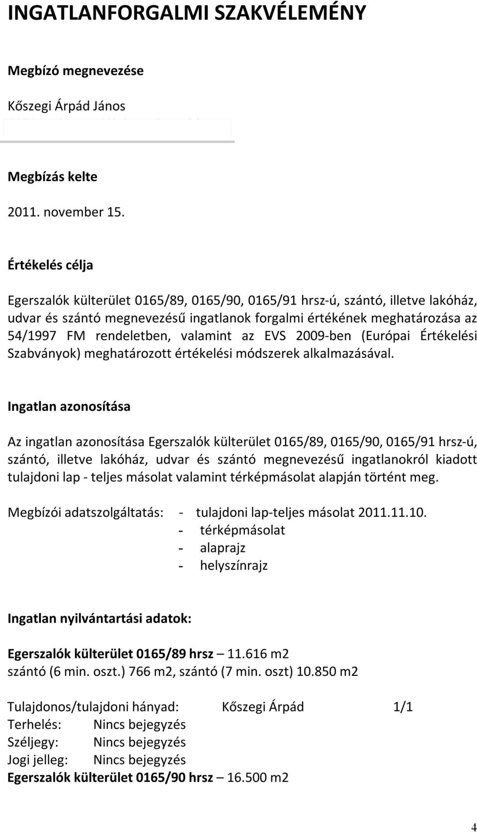 valamint az EVS 2009- ben (Európai Értékelési Szabványok) meghatározott értékelési módszerek alkalmazásával.