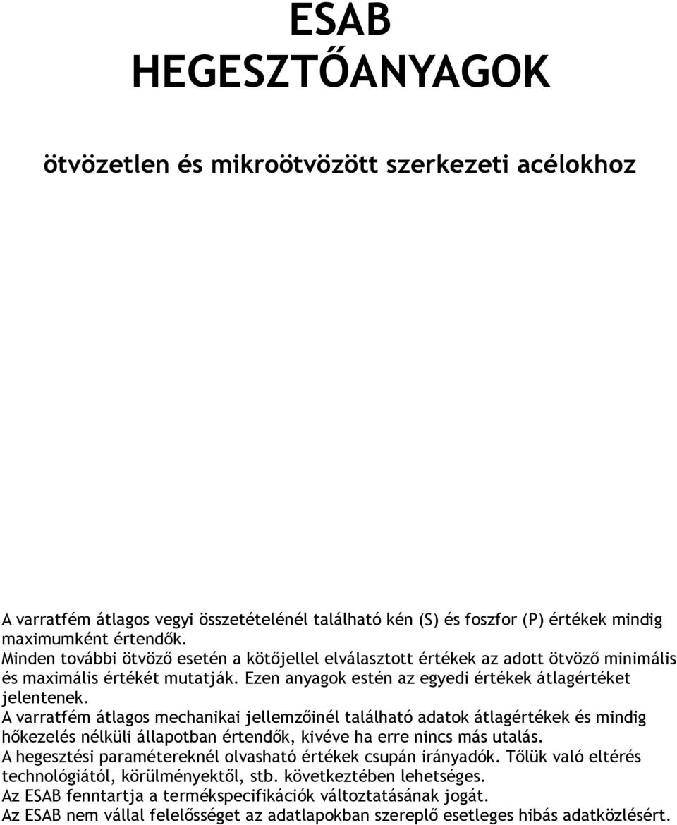 A varratfém átlagos mechanikai jellemzőinél található adatok átlagértékek és mindig hőkezelés nélküli állapotban értendők, kivéve ha erre nincs más utalás.