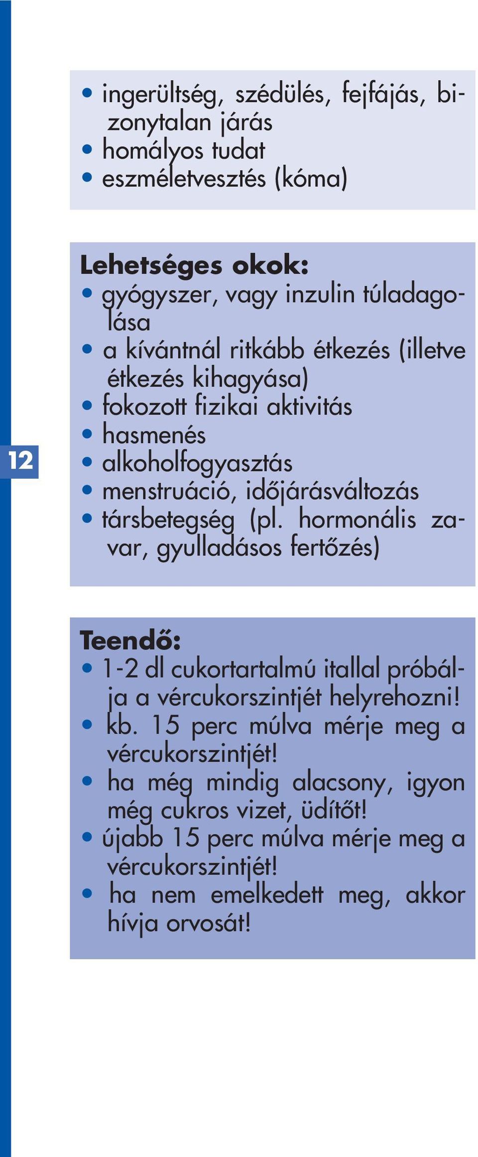 hormonális zavar, gyulladásos fertôzés) Teendô: 1-2 dl cukortartalmú itallal próbálja a vércukorszintjét helyrehozni! kb.