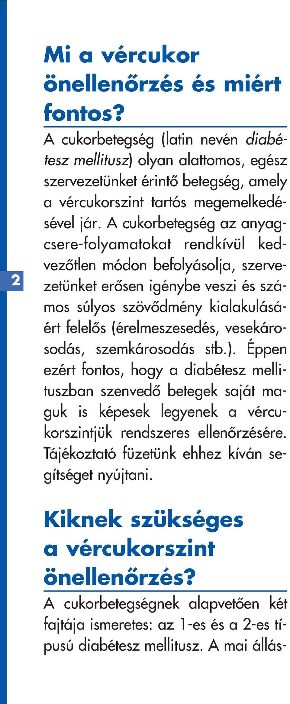 A cukorbetegség az anyagcsere-folyamatokat rendkívül kedvezôtlen módon befolyásolja, szervezetünket erôsen igénybe veszi és számos súlyos szövôdmény kialakulásáért felelôs (érelmeszesedés,