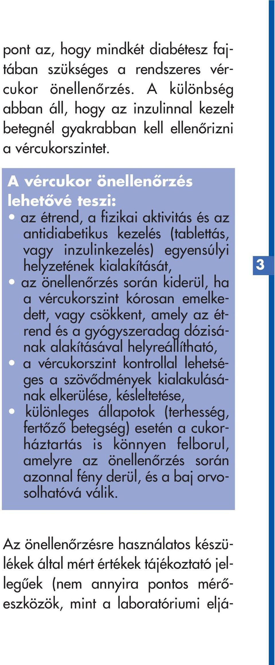 kiderül, ha a vércukorszint kórosan emelkedett, vagy csökkent, amely az étrend és a gyógyszeradag dózisának alakításával helyreállítható, a vércukorszint kontrollal lehetséges a szövôdmények