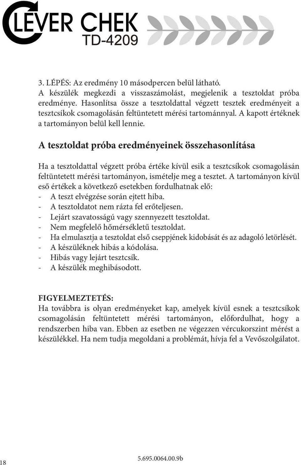 A tesztoldat próba eredményeinek összehasonlítása Ha a tesztoldattal végzett próba értéke kívül esik a tesztcsíkok csomagolásán feltüntetett mérési tartományon, ismételje meg a tesztet.