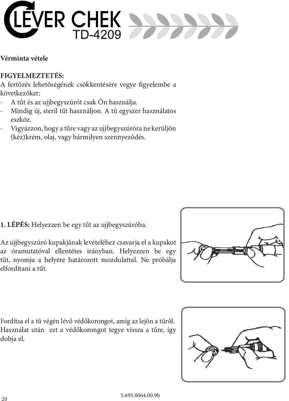 1. LÉPÉS: Helyezzen be egy tűt az ujjbegyszúróba. Az ujjbegyszúró kupakjának levételéhez csavarja el a kupakot az óramutatóval ellentétes irányban.