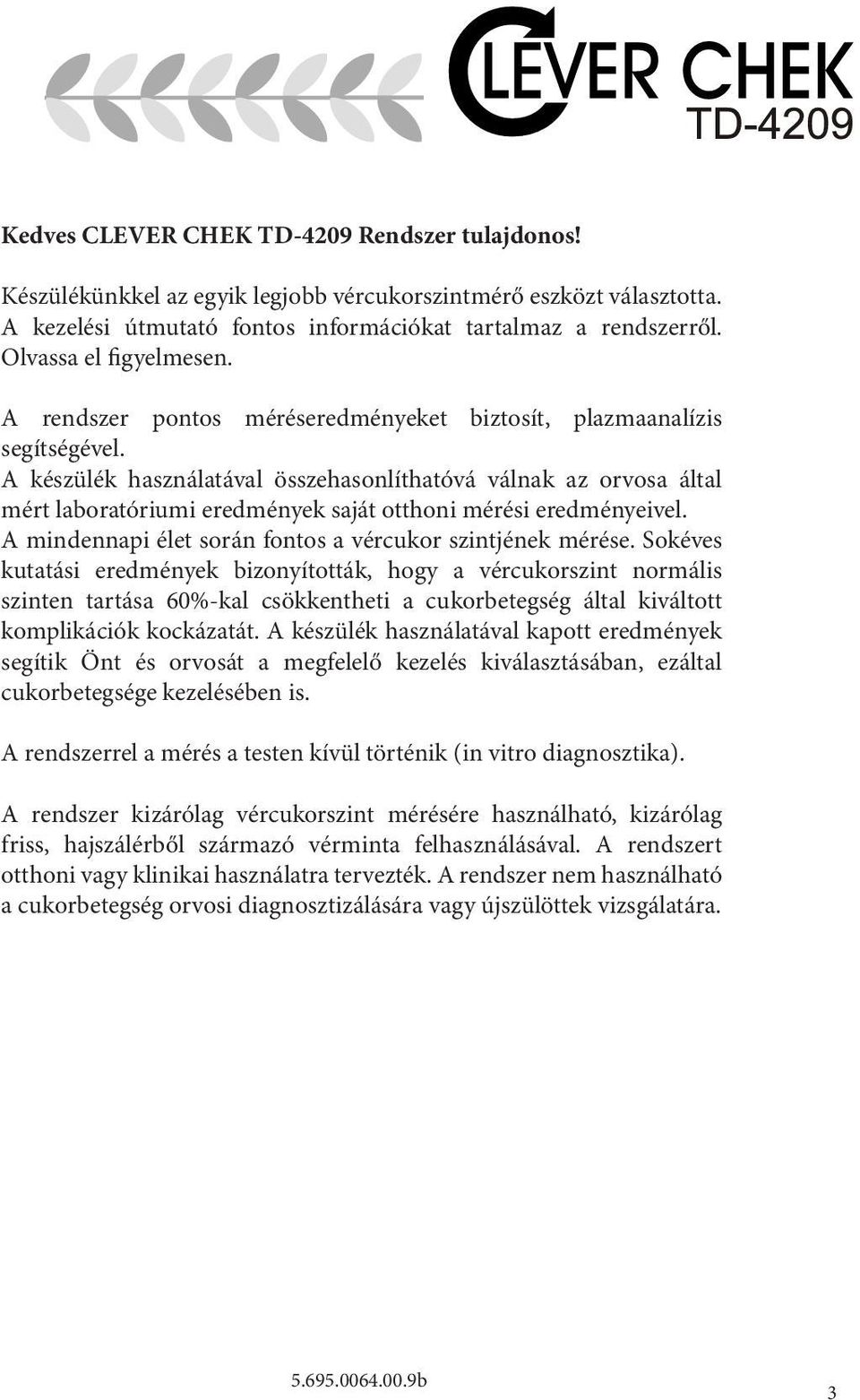 A készülék használatával összehasonlíthatóvá válnak az orvosa által mért laboratóriumi eredmények saját otthoni mérési eredményeivel. A mindennapi élet során fontos a vércukor szintjének mérése.