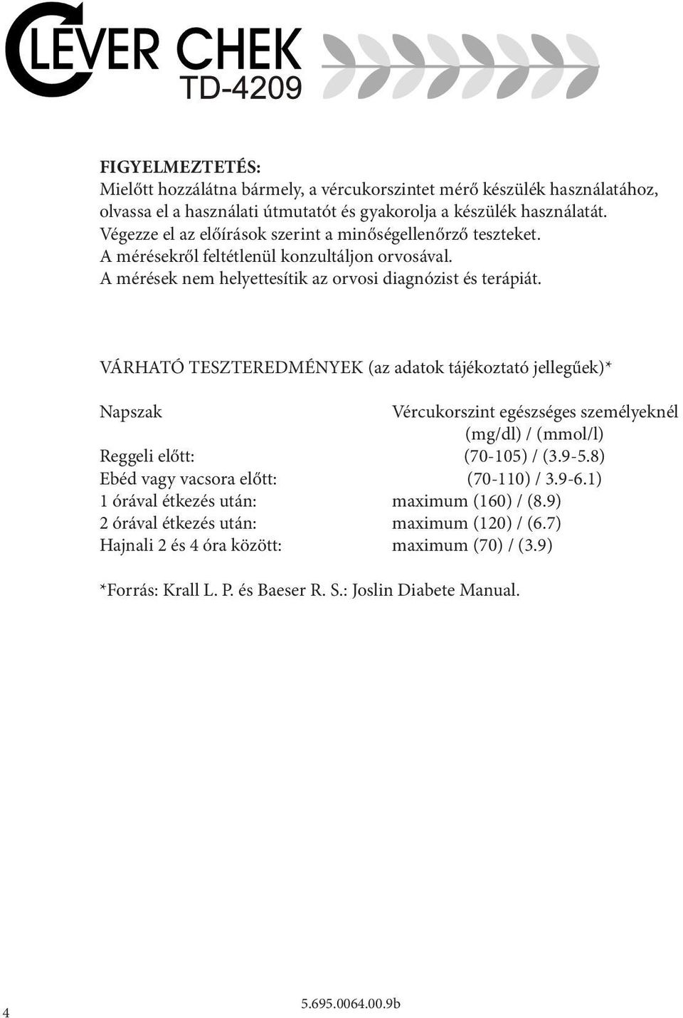 VÁRHATÓ TESZTEREDMÉNYEK (az adatok tájékoztató jellegűek)* Napszak Vércukorszint egészséges személyeknél (mg/dl) / (mmol/l) Reggeli előtt: (70-105) / (3.9-5.