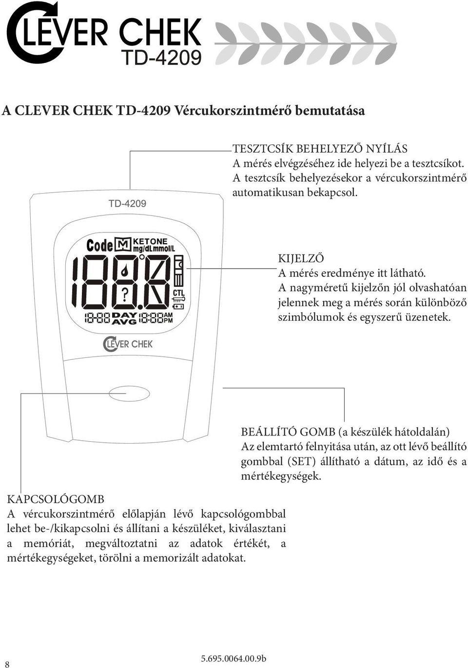 A nagyméretű kijelzőn jól olvashatóan jelennek meg a mérés során különböző szimbólumok és egyszerű üzenetek.