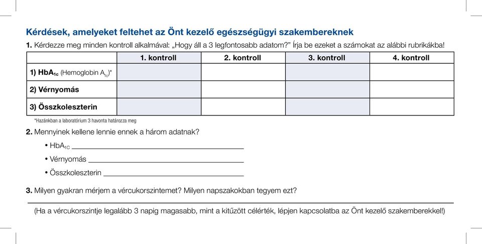 kontroll 1) HbA 1c (Hemoglobin A 1c )* 2) Vérnyomás 3) Összkoleszterin *Hazánkban a laboratórium 3 havonta határozza meg 2.