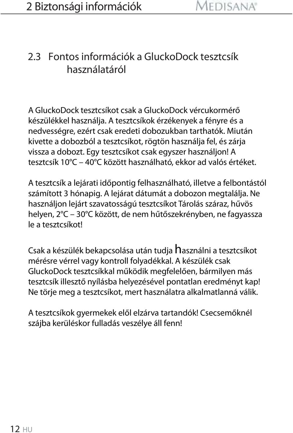 Egy tesztcsíkot csak egyszer használjon! A tesztcsík 10 C 40 C között használható, ekkor ad valós értéket. A tesztcsík a lejárati időpontig felhasználható, illetve a felbontástól számított 3 hónapig.