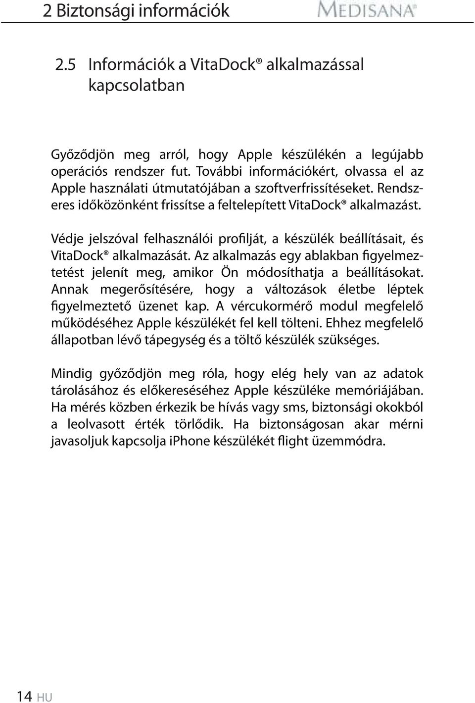 Védje jelszóval felhasználói profilját, a készülék beállításait, és VitaDock alkalmazását. Az alkalmazás egy ablakban figyelmeztetést jelenít meg, amikor Ön módosíthatja a beállításokat.