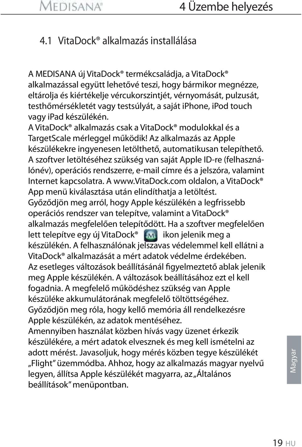 vérnyomását, pulzusát, testhőmérsékletét vagy testsúlyát, a saját iphone, ipod touch vagy ipad készülékén. A VitaDock alkalmazás csak a VitaDock modulokkal és a TargetScale mérleggel működik!