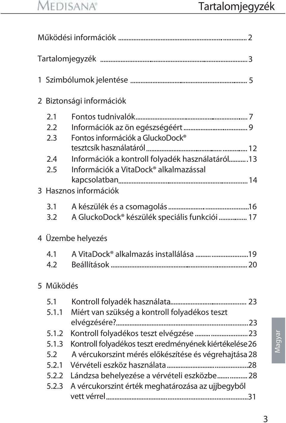 3 Fontos információk a GluckoDock tesztcsík használatáról............... 12 2.4 Információk a kontroll folyadék használatáról.... 13 2.5 Információk a VitaDock alkalmazással kapcsolatban.