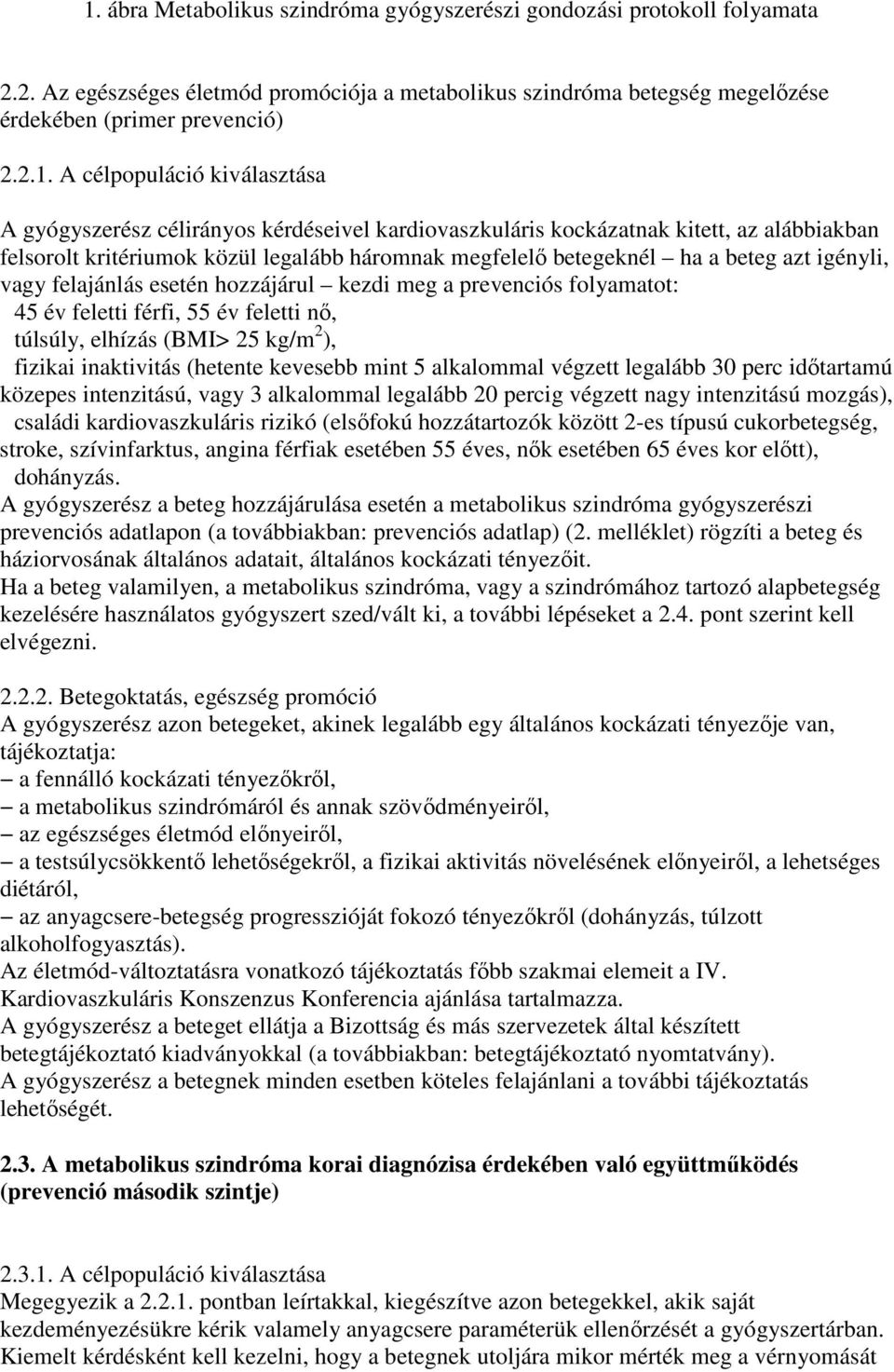 igényli, vagy felajánlás esetén hozzájárul kezdi meg a prevenciós folyamatot: 45 év feletti férfi, 55 év feletti nı, túlsúly, elhízás (BMI> 25 kg/m 2 ), fizikai inaktivitás (hetente kevesebb mint 5