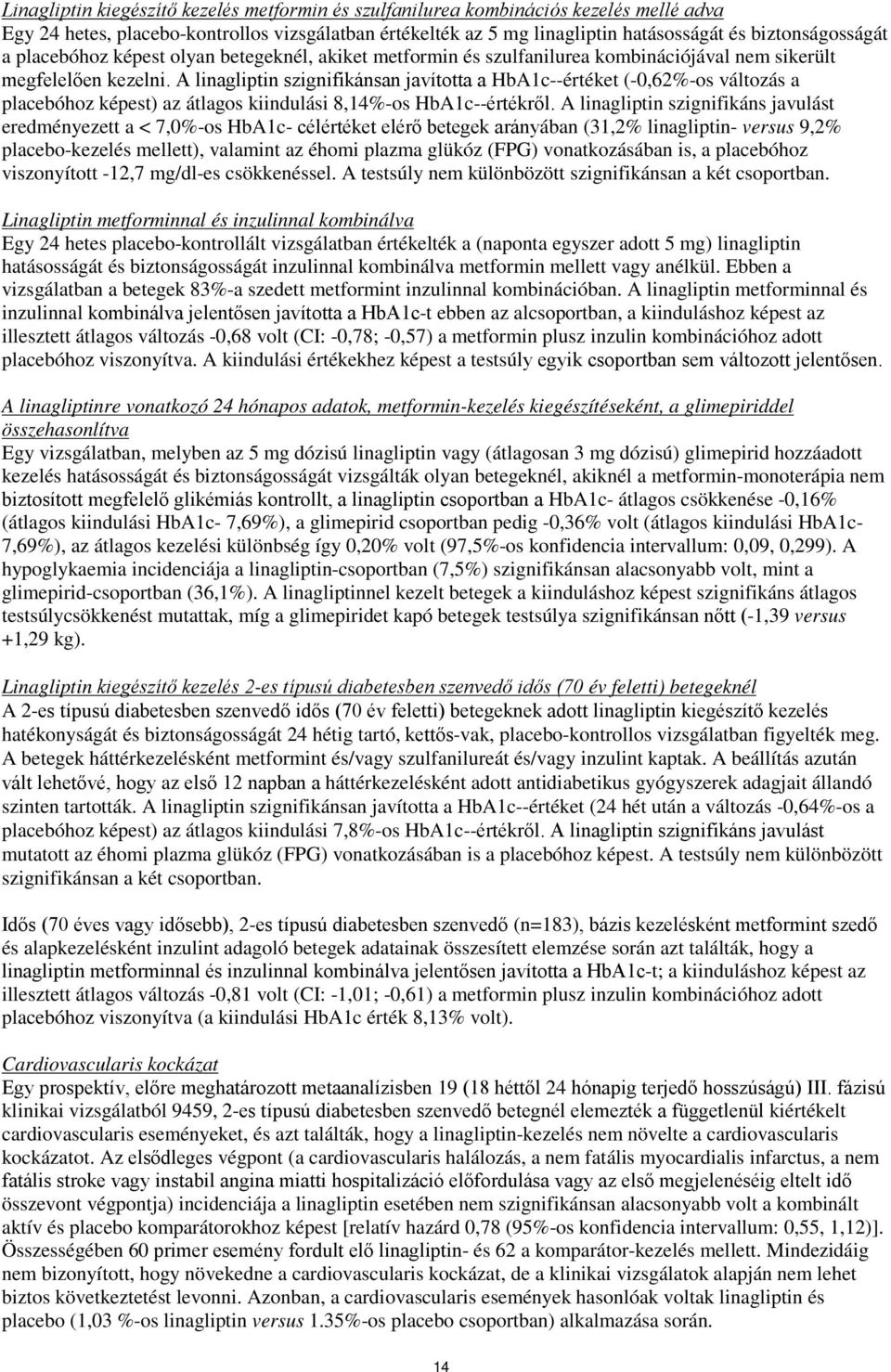 A linagliptin szignifikánsan javította a HbA1c--értéket (-0,62%-os változás a placebóhoz képest) az átlagos kiindulási 8,14%-os HbA1c--értékről.