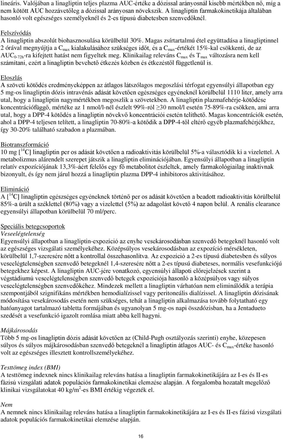 Magas zsírtartalmú étel együttadása a linagliptinnel 2 órával megnyújtja a C max kialakulásához szükséges időt, és a C max -értékét 15%-kal csökkenti, de az AUC 0-72h -ra kifejtett hatást nem