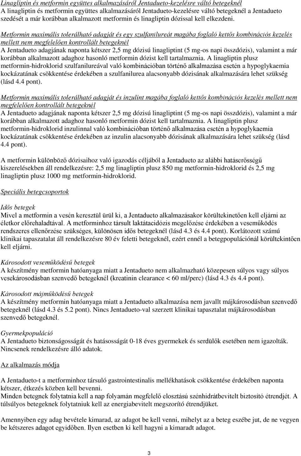 Metformin maximális tolerálható adagját és egy szulfanilureát magába foglaló kettős kombinációs kezelés mellett nem megfelelően kontrollált betegeknél A Jentadueto adagjának naponta kétszer 2,5 mg