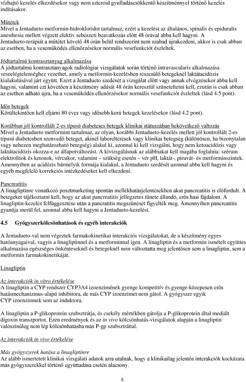 hagyni. A Jentadueto-terápiát a műtétet követő 48 órán belül rendszerint nem szabad újrakezdeni, akkor is csak abban az esetben, ha a veseműködés ellenőrzésekor normális vesefunkciót észleltek.