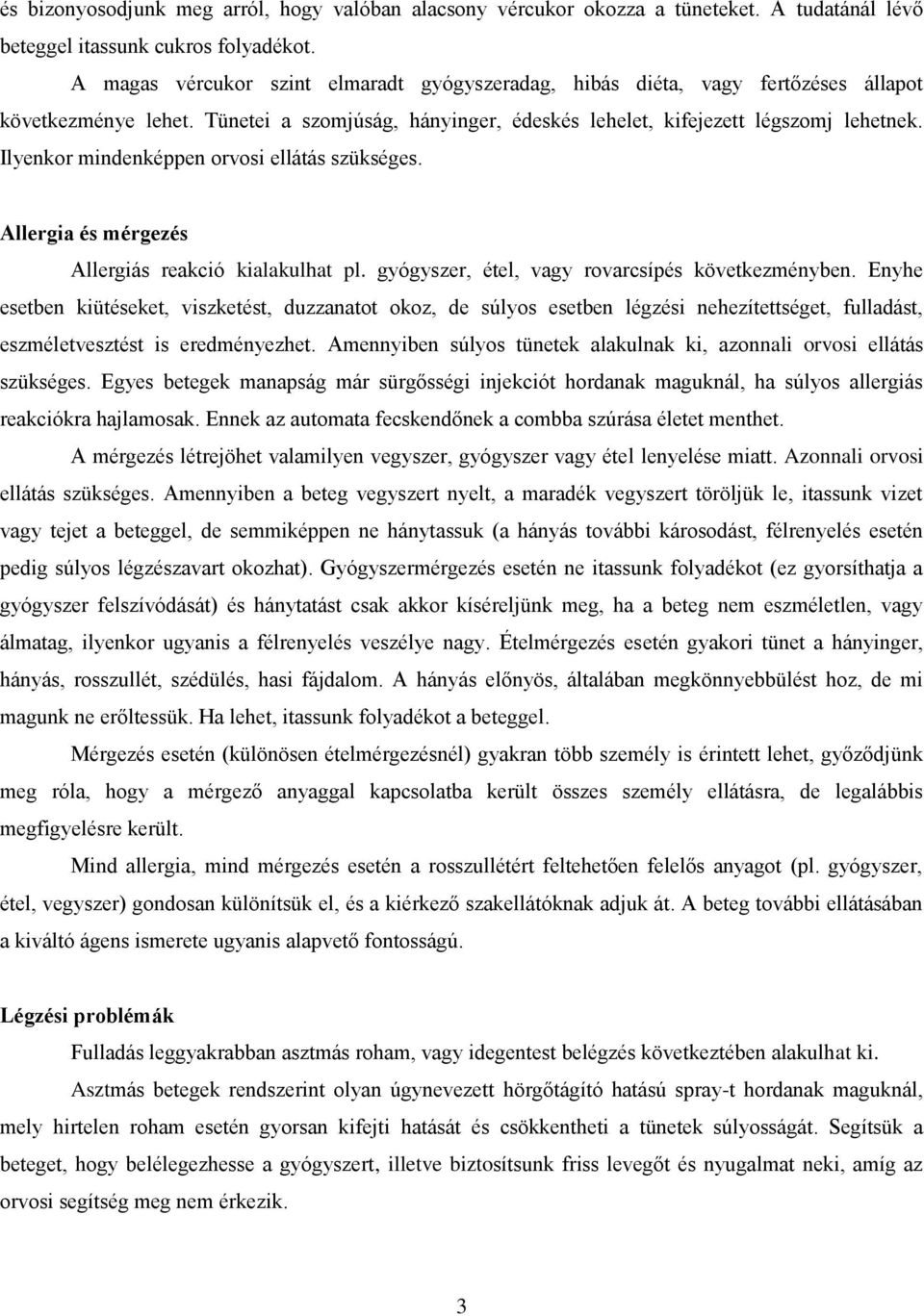 Ilyenkor mindenképpen orvosi ellátás szükséges. Allergia és mérgezés Allergiás reakció kialakulhat pl. gyógyszer, étel, vagy rovarcsípés következményben.