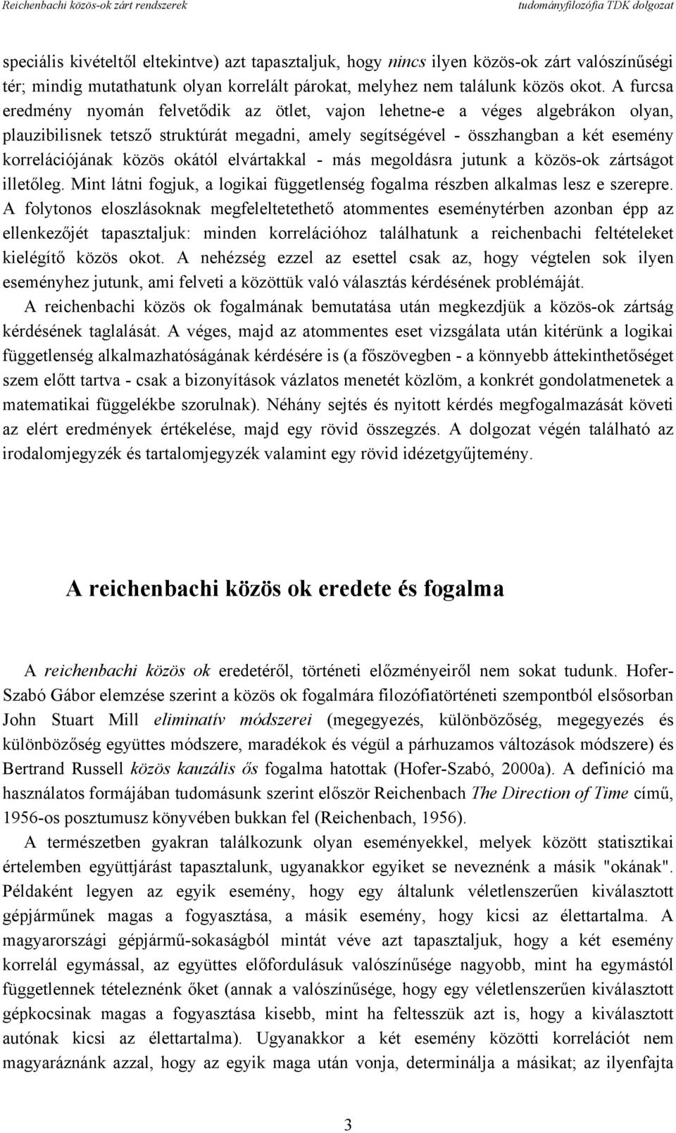 okától elvártakkal - más megoldásra jutunk a közös-ok zártságot illetőleg. Mint látni fogjuk, a logikai függetlenség fogalma részben alkalmas lesz e szerepre.