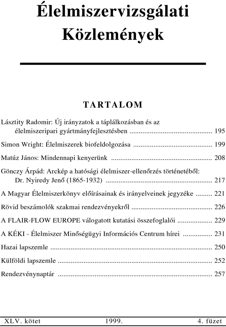 Nyiredy Jenõ (1865-1932)... 217 A Magyar Élelmiszerkönyv elõírásainak és irányelveinek jegyzéke... 221 Rövid beszámolók szakmai rendezvényekrõl.