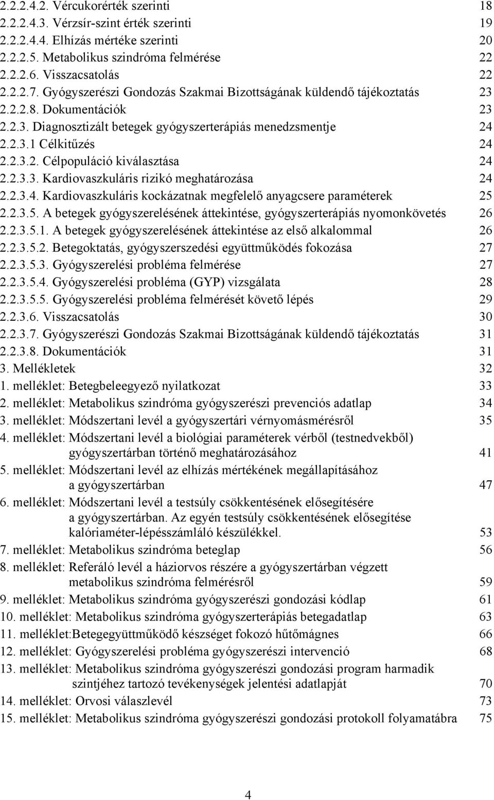 2.3.3. Kardiovaszkuláris rizikó meghatározása 24 2.2.3.4. Kardiovaszkuláris kockázatnak megfelelő anyagcsere paraméterek 25 