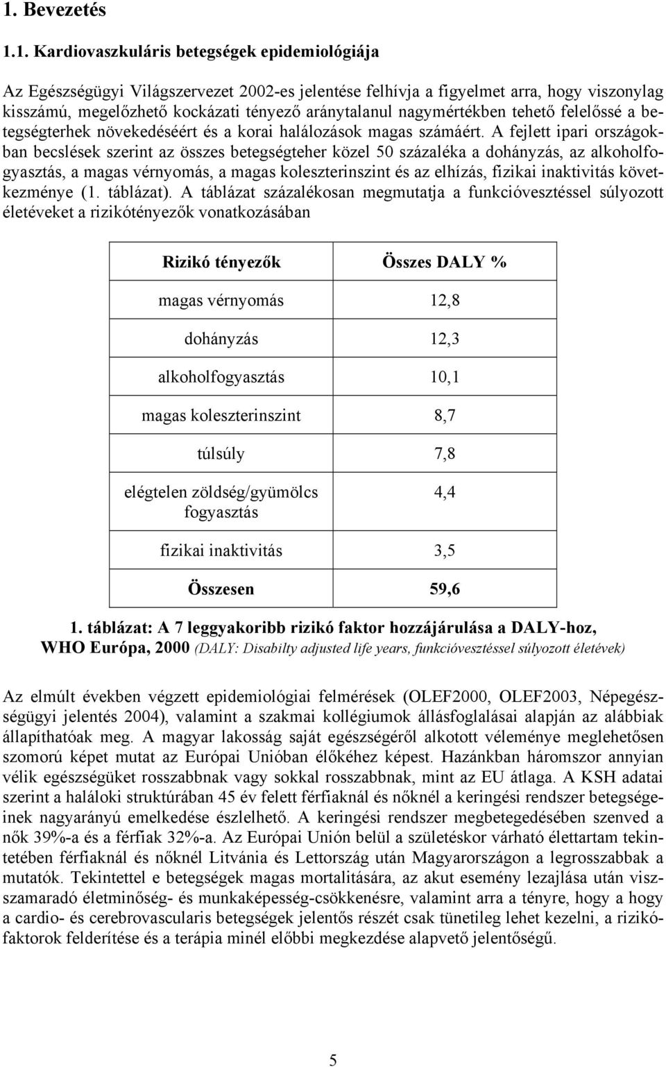 A fejlett ipari országokban becslések szerint az összes betegségteher közel 50 százaléka a dohányzás, az alkoholfogyasztás, a magas vérnyomás, a magas koleszterinszint és az elhízás, fizikai