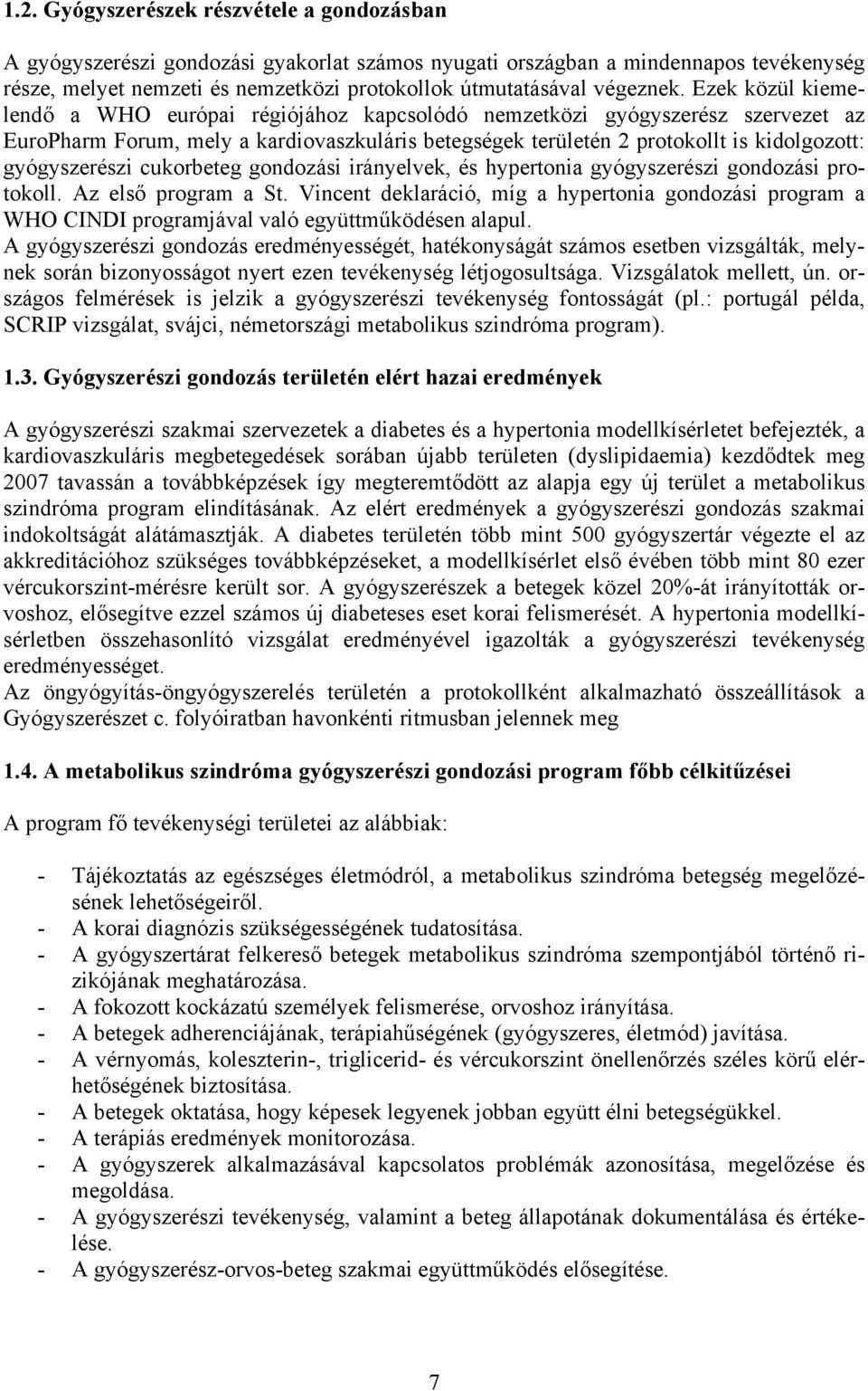 Ezek közül kiemelendő a WHO európai régiójához kapcsolódó nemzetközi gyógyszerész szervezet az EuroPharm Forum, mely a kardiovaszkuláris betegségek területén 2 protokollt is kidolgozott: