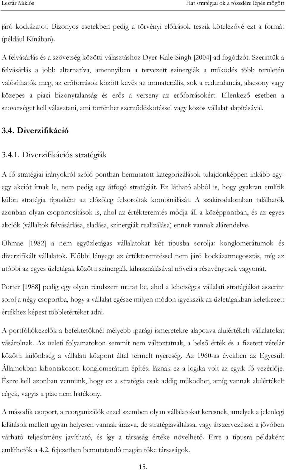 közepes a piaci bizonytalanság és erős a verseny az erőforrásokért. Ellenkező esetben a szövetséget kell választani, ami történhet szerződéskötéssel vagy közös vállalat alapításával. 3.4.