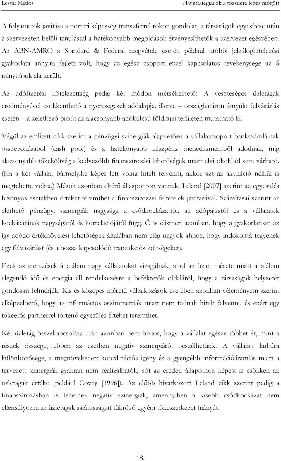 Az adófizetési kötelezettség pedig két módon mérsékelhető: A veszteséges üzletágak eredményével csökkenthető a nyereségesek adóalapja, illetve országhatáron átnyúló felvásárlás esetén a keletkező