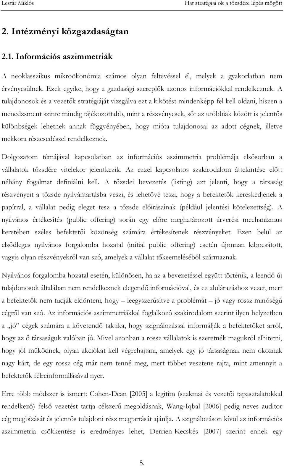 A tulajdonosok és a vezetők stratégiáját vizsgálva ezt a kikötést mindenképp fel kell oldani, hiszen a menedzsment szinte mindig tájékozottabb, mint a részvényesek, sőt az utóbbiak között is jelentős