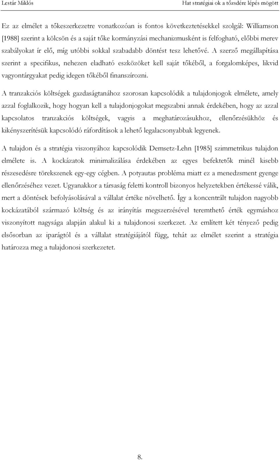 A szerző megállapítása szerint a specifikus, nehezen eladható eszközöket kell saját tőkéből, a forgalomképes, likvid vagyontárgyakat pedig idegen tőkéből finanszírozni.