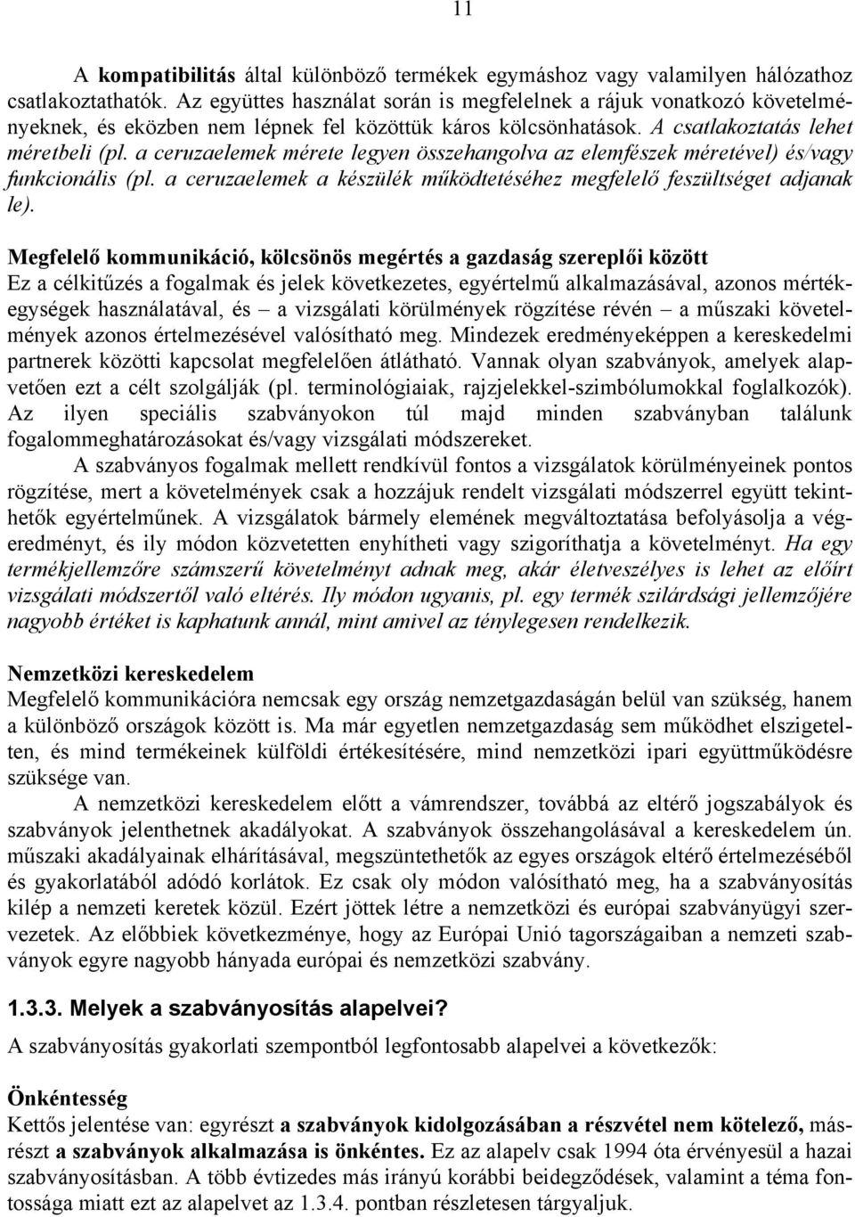 a ceruzaelemek mérete legyen összehangolva az elemfészek méretével) és/vagy funkcionális (pl. a ceruzaelemek a készülék működtetéséhez megfelelő feszültséget adjanak le).
