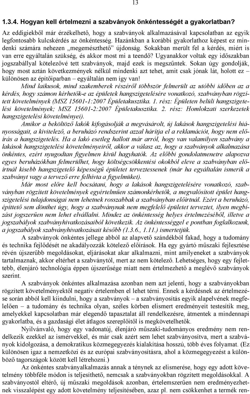 Hazánkban a korábbi gyakorlathoz képest ez mindenki számára nehezen megemészthető újdonság. Sokakban merült fel a kérdés, miért is van erre egyáltalán szükség, és akkor most mi a teendő?