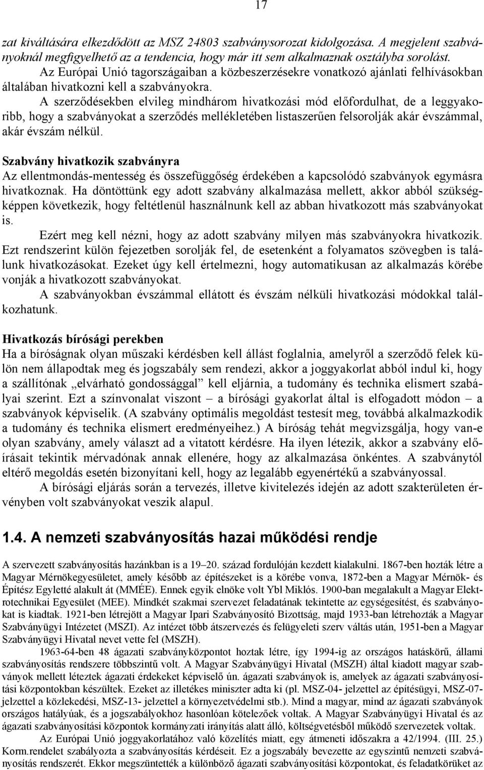 A szerződésekben elvileg mindhárom hivatkozási mód előfordulhat, de a leggyakoribb, hogy a szabványokat a szerződés mellékletében listaszerűen felsorolják akár évszámmal, akár évszám nélkül.
